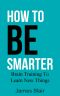 [Being Smart, How to Be Intelligent 01] • How to Be Smarter · Brain Training to Learn New Things